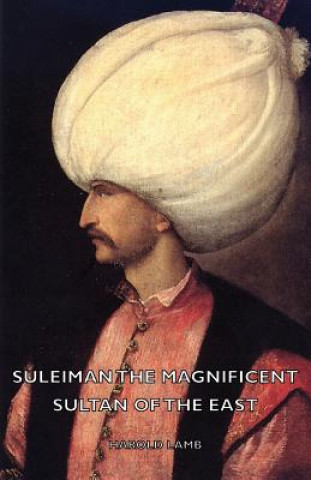 Könyv Suleiman The Magnificent - Sultan Of The East Harold Lamb