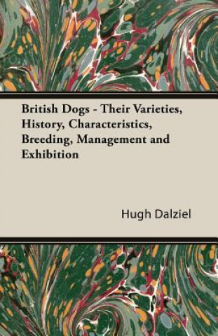 Carte British Dogs - Their Varieties, History, Characteristics, Breeding, Management And Exhibition Hugh Dalziel