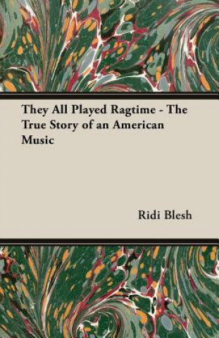 Książka They All Played Ragtime - The True Story Of An American Music Ridi Blesh