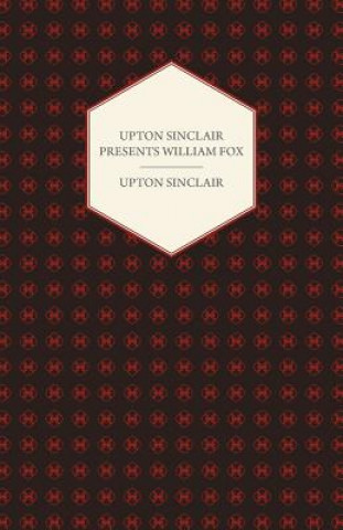 Kniha Upton Sinclair Presents William Fox Upton Sinclair