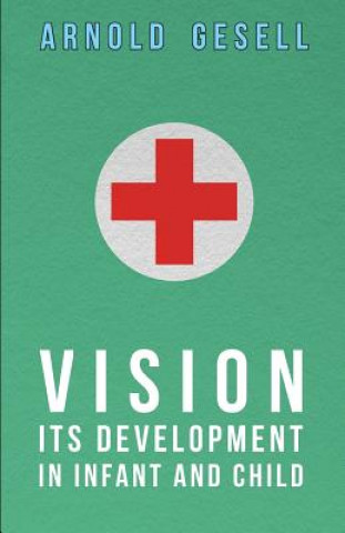 Könyv Vision - Its Development In Infant And Child Arnold Gesell