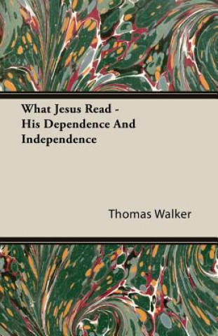 Könyv What Jesus Read - His Dependence And Independence Thomas Walker