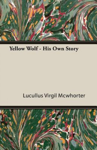 Könyv Yellow Wolf - His Own Story Lucullus Virgil Mcwhorter