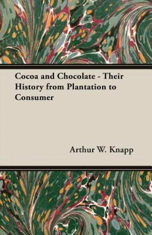 Könyv Cocoa And Chocolate - Their History From Plantation To Consumer Arthur W. Knapp