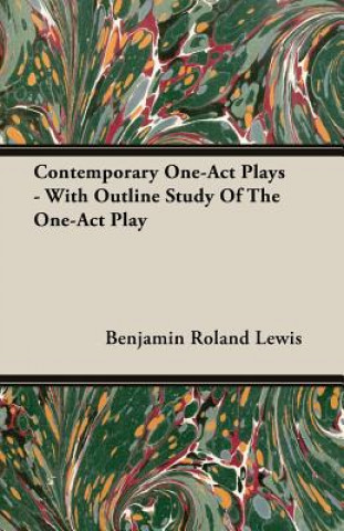 Könyv Contemporary One-Act Plays - With Outline Study Of The One-Act Play Benjamin Roland Lewis