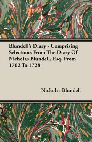 Kniha Blundell's Diary - Comprising Selections From The Diary Of Nicholas Blundell, Esq. From 1702 To 1728 Nicholas Blundell