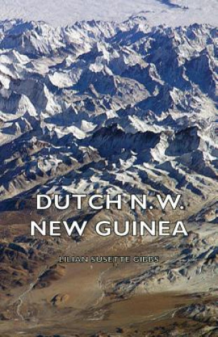 Knjiga Dutch N. W. New Guinea - A Contribution To The Phytogeography And Flora Of The Arfak Mountains Lilian Susette Gibbs