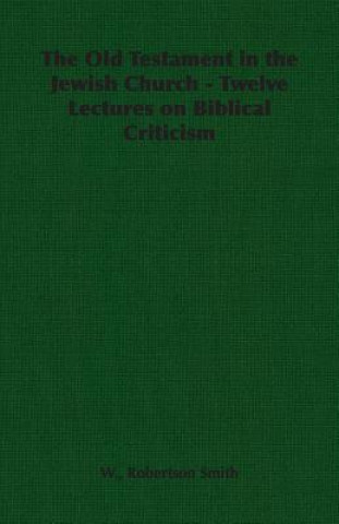 Carte Old Testament in the Jewish Church - Twelve Lectures on Biblical Criticism Robertson Smith