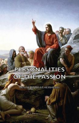 Könyv Personalities of the Passion - A Devotional Study of Some of the Characters Who Played a Part in a Drama of Christ's Passion and Resurrection Weatherhead