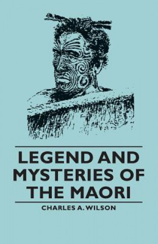 Carte Legend And Mysteries Of The Maori Wilson