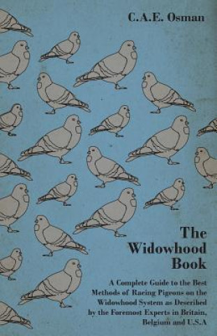 Kniha Widowhood Book - A Complete Guide to the Best Methods of Racing Pigeons on the Widowhood System as Described by the Foremost Experts in Britain, Belgi Osman