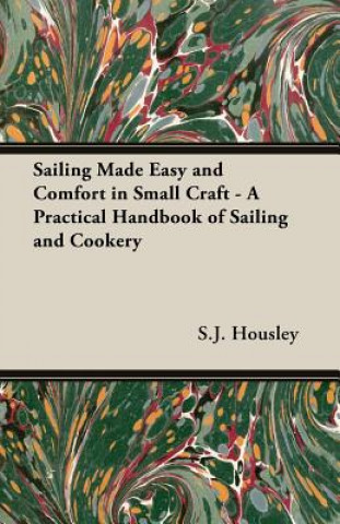 Carte Sailing Made Easy and Comfort in Small Craft - A Practical Handbook of Sailing and Cookery Housley