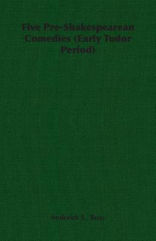 Könyv Five Pre-Shakespearean Comedies (Early Tudor Period) Boas