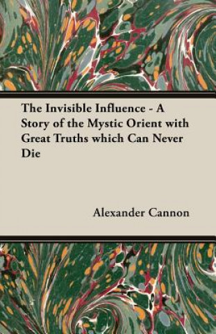 Book Invisible Influence - A Story of the Mystic Orient with Great Truths Which Can Never Die Cannon