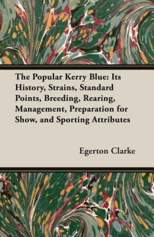 Carte Popular Kerry Blue - Its History, Strains, Standard, Points, Breeding, Rearing, Management, Preparation For Show, And Sporting Attributes (A Vintage D Clarke
