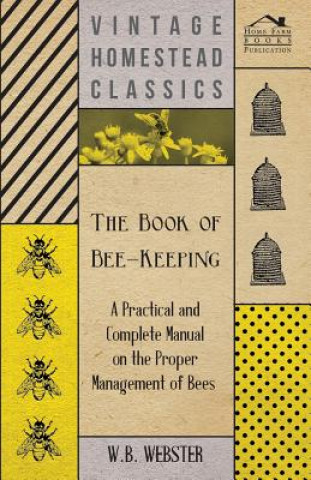 Book Book of Bee-Keeping - A Practical and Complete Manual on the Proper Management of Bees Webster