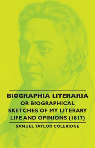 Kniha Biographia Literaria - Or Biographical Sketches Of My Literary Life And Opinions (1817) Coleridge