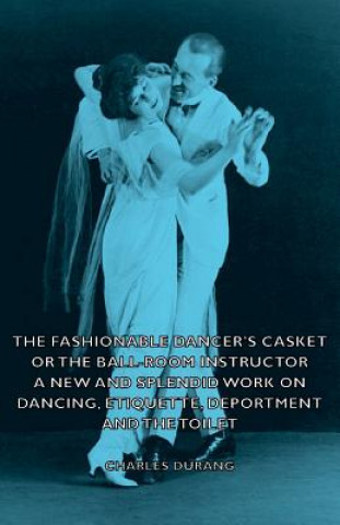 Carte Fashionable Dancer's Casket or the Ball-Room Instructor - A New and Splendid Work on Dancing, Etiquette, Deportment and the Toilet Durang