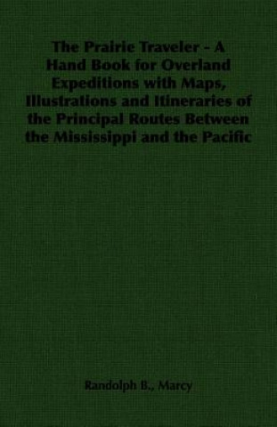 Kniha Prairie Traveler - A Hand Book for Overland Expeditions with Maps, Illustrations and Itineraries of the Principal Routes Between the Mississippi and t Marcy