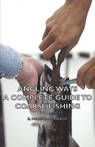 Carte Angling Ways - A Complete Guide To Coarse Fishing E. Marshall-Hardy