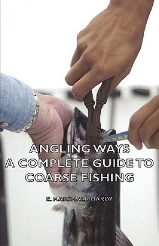 Kniha Angling Ways - A Complete Guide To Coarse Fishing E. Marshall-Hardy