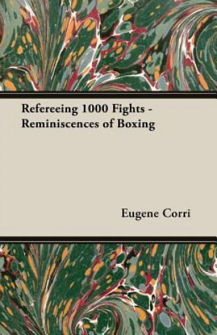 Knjiga Refereeing 1000 Fights - Reminiscences of Boxing Eugene Corri
