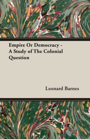 Carte Empire Or Democracy - A Study of The Colonial Question Leonard Barnes