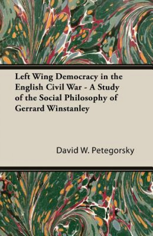 Könyv Left Wing Democracy In The English Civil War - A Study of the Social Philosophy of Gerrard Winstanley Petegorsky