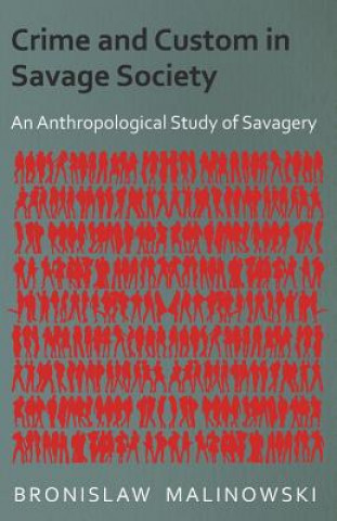 Könyv Crime and Custom in Savage Society - An Anthropological Study of Savagery Bronislaw Malinowski