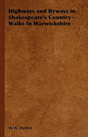 Knjiga Highways and Byways in Shakespeare's Country - Walks In Warwickshire W.W. Hutton