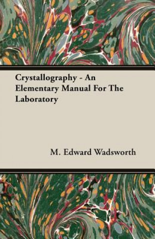 Carte Crystallography - An Elementary Manual For The Laboratory M. Edward Wadsworth