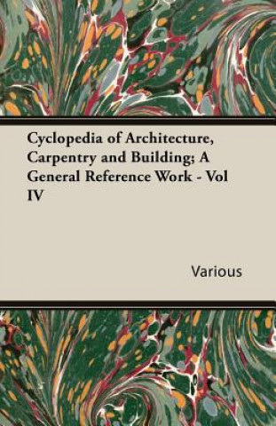 Book Cyclopedia Of Architecture, Carpentry And Building; A General Reference Work - Vol IV Various
