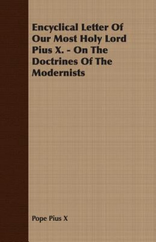 Livre Encyclical Letter Of Our Most Holy Lord Pius X. - On The Doctrines Of The Modernists Pope Pius X