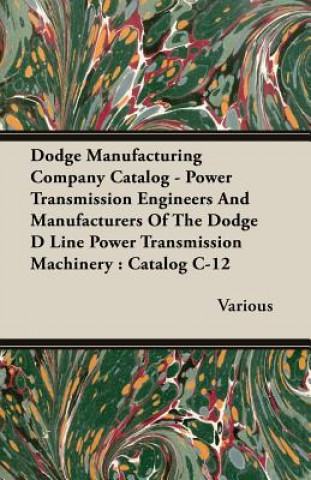 Knjiga Dodge Manufacturing Company Catalog - Power Transmission Engineers And Manufacturers Of The Dodge D Line Power Transmission Machinery Various