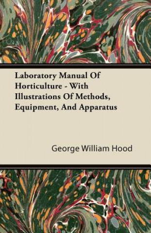 Könyv Laboratory Manual Of Horticulture - With Illustrations Of Methods, Equipment, And Apparatus George William Hood