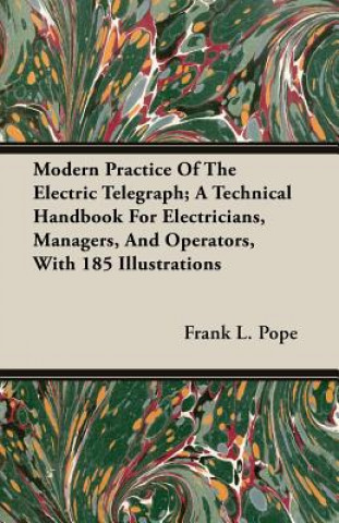 Buch Modern Practice Of The Electric Telegraph; A Technical Handbook For Electricians, Managers, And Operators, With 185 Illustrations Frank L. Pope