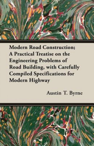 Buch Modern Road Construction; A Practical Treatise On The Engineering Problems Of Road Building, With Carefully Compiled Specifications For Modern Highway Austin T. Byrne