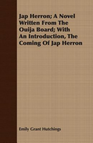 Könyv Jap Herron; A Novel Written From The Ouija Board; With An Introduction, The Coming Of Jap Herron Emily Grant Hutchings