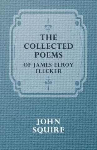Könyv Collected Poems of James Elroy Flecker JAMES ELROY FLECKER