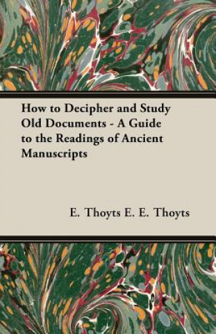 Könyv How to Decipher and Study Old Documents - A Guide to the Readings of Ancient Manuscripts E. E. THOYTS