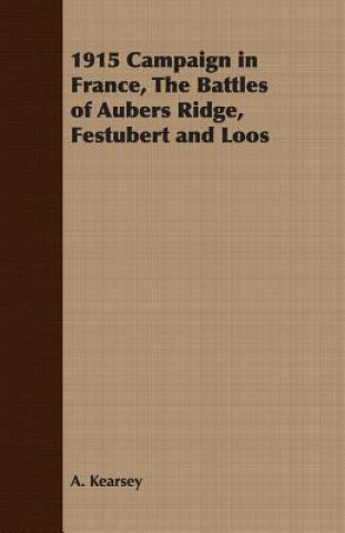 Knjiga 1915 Campaign in France, The Battles of Aubers Ridge, Festubert and Loos A. Kearsey