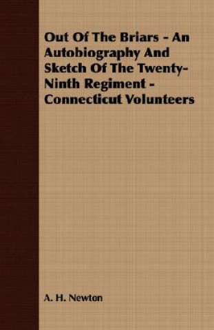 Kniha Out Of The Briars - An Autobiography And Sketch Of The Twenty-Ninth Regiment - Connecticut Volunteers A. H. Newton