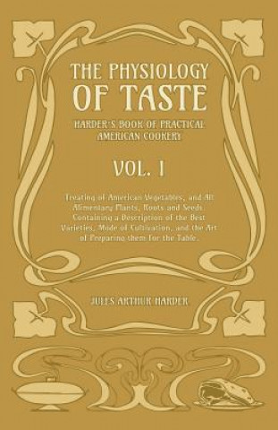 Carte Physiology Of Taste - Harder's Book Of Practical American Cookery - Vol I Jules Arthur Harder