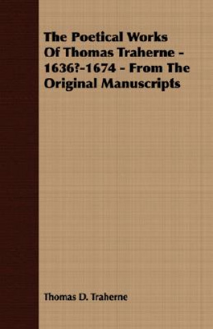 Kniha Poetical Works Of Thomas Traherne - 1636?-1674 - From The Original Manuscripts Thomas D. Traherne