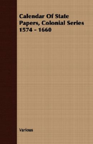 Book Calendar Of State Papers, Colonial Series 1574 - 1660 Various