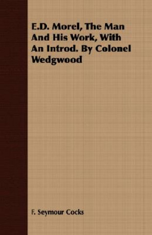 Knjiga E.D. Morel, The Man And His Work, With An Introd. By Colonel Wedgwood F. Seymour Cocks