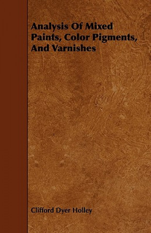 Carte Analysis Of Mixed Paints, Color Pigments, And Varnishes Clifford Dyer Holley