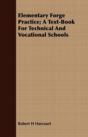 Könyv Elementary Forge Practice; A Text-Book For Technical And Vocational Schools Robert H Harcourt
