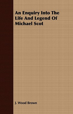 Kniha Enquiry Into The Life And Legend Of Michael Scot J. Wood Brown