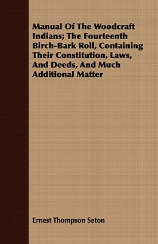 Kniha Manual Of The Woodcraft Indians; The Fourteenth Birch-Bark Roll, Containing Their Constitution, Laws, And Deeds, And Much Additional Matter Ernest Thompson Seton